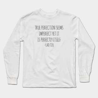 True perfection seems imperfect yet it is perfectly itself Long Sleeve T-Shirt